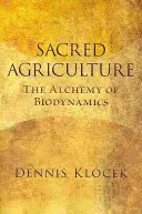 Święte rolnictwo: Alchemia biodynamiki - Sacred Agriculture: The Alchemy of Biodynamics