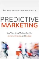 Marketing predykcyjny: Łatwe sposoby, w jakie każdy marketer może wykorzystać analizę klientów i duże zbiory danych - Predictive Marketing: Easy Ways Every Marketer Can Use Customer Analytics and Big Data