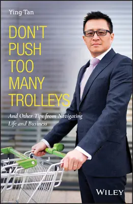 Nie pchaj zbyt wielu wózków: I inne wskazówki dotyczące nawigacji w życiu i biznesie - Don't Push Too Many Trolleys: And Other Tips from Navigating Life and Business