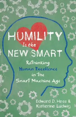 Pokora jest nową inteligencją: Ponowne przemyślenie ludzkiej doskonałości w erze inteligentnych maszyn - Humility Is the New Smart: Rethinking Human Excellence in the Smart Machine Age