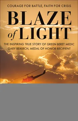 Blaze of Light: Inspirująca prawdziwa historia medyka Zielonych Beretów Gary'ego Beikircha, odznaczonego Medalem Honoru - Blaze of Light: The Inspiring True Story of Green Beret Medic Gary Beikirch, Medal of Honor Recipient