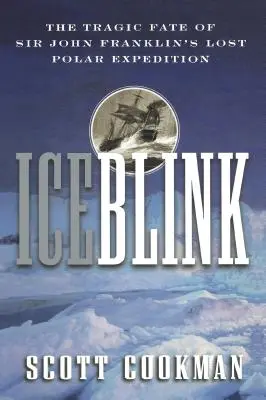 Ice Blink: Tragiczny los zaginionej wyprawy polarnej Sir Johna Franklina - Ice Blink: The Tragic Fate of Sir John Franklin's Lost Polar Expedition