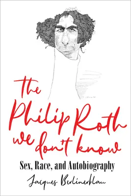 Philip Roth, jakiego nie znamy: Seks, rasa i autobiografia - The Philip Roth We Don't Know: Sex, Race, and Autobiography