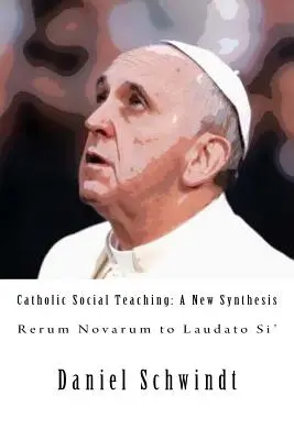 Katolicka nauka społeczna: nowa synteza (od Rerum Novarum do Laudato si') - Catholic Social Teaching: A New Synthesis (Rerum Novarum to Laudato Si')