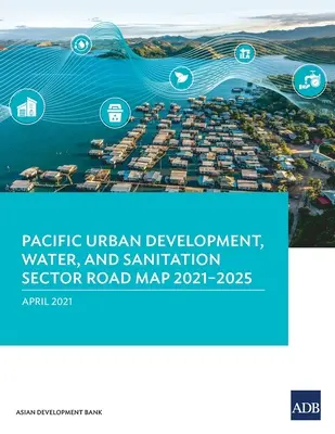 Mapa drogowa rozwoju miast, wody i sektora sanitarnego w regionie Pacyfiku na lata 2021-2025 - Pacific Urban Development, Water, and Sanitation Sector Road Map 2021-2025