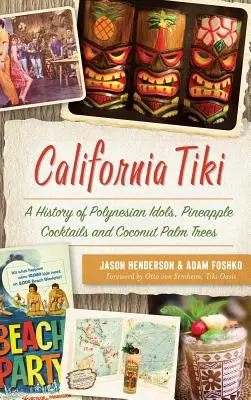 California Tiki: Historia polinezyjskich idoli, koktajli ananasowych i palm kokosowych - California Tiki: A History of Polynesian Idols, Pineapple Cocktails and Coconut Palm Trees