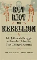 Zgnilizna, zamieszki i bunt: Walka pana Jeffersona o ocalenie uniwersytetu, który zmienił Amerykę - Rot, Riot, and Rebellion: Mr. Jefferson's Struggle to Save the University That Changed America