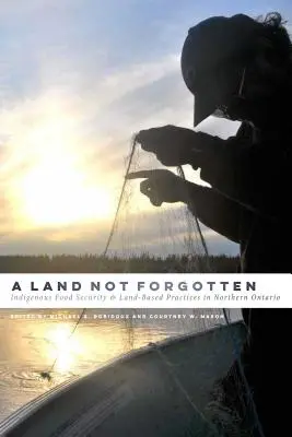 Ziemia nie zapomniana: Rdzenne bezpieczeństwo żywnościowe i praktyki oparte na ziemi w północnym Ontario - A Land Not Forgotten: Indigenous Food Security and Land-Based Practices in Northern Ontario