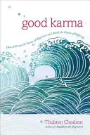 Dobra karma: jak tworzyć przyczyny szczęścia i unikać przyczyn cierpienia - Good Karma: How to Create the Causes of Happiness and Avoid the Causes of Suffering