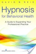 Hipnoza dla zdrowia behawioralnego: Przewodnik po rozszerzaniu praktyki zawodowej - Hypnosis for Behavioral Health: A Guide to Expanding Your Professional Practice