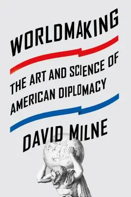 Tworzenie świata: Sztuka i nauka amerykańskiej dyplomacji - Worldmaking: The Art and Science of American Diplomacy
