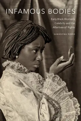 Niesławne ciała: Wczesna celebra czarnoskórych kobiet i następstwa praw - Infamous Bodies: Early Black Women's Celebrity and the Afterlives of Rights
