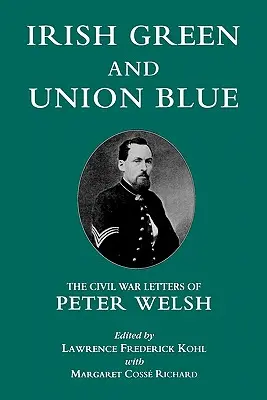 Irlandzka zieleń i błękit Unii: Listy Petera Welsha z czasów wojny secesyjnej - Irish Green and Union Blue: The Civil War Letters of Peter Welsh