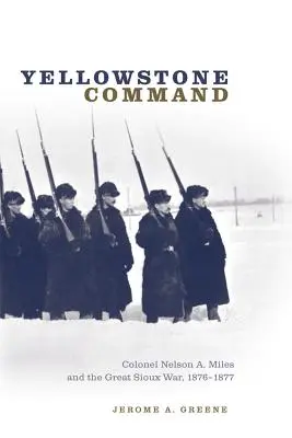 Dowództwo Yellowstone: Pułkownik Nelson A. Miles i wielka wojna Siuksów, 1876-1877 - Yellowstone Command: Colonel Nelson A. Miles and the Great Sioux War, 1876-1877