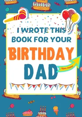 I Wrote This Book For Your Birthday Dad: Idealny prezent urodzinowy dla dzieci, aby stworzyć własną książkę dla taty - I Wrote This Book For Your Birthday Dad: The Perfect Birthday Gift For Kids to Create Their Very Own Book For Dad