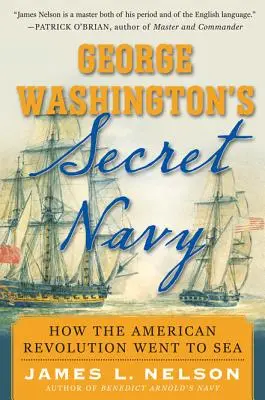Tajna marynarka wojenna Jerzego Waszyngtona: Jak amerykańska rewolucja wypłynęła na morze - George Washington's Secret Navy: How the American Revolution Went to Sea