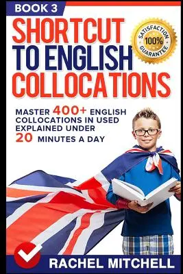 Shortcut to English Collocations: Master 400+ English Collocations in Used Explained Under 20 Minutes a Day (Book 3)