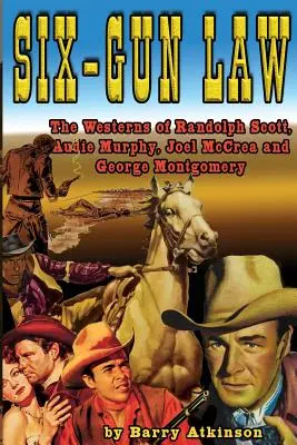 Prawo sześciu strzelb: westerny Randolpha Scotta, Audiego Murphy'ego, Joela McCrea i George'a Montgomery'ego - Six-Gun Law: he Westerns of Randolph Scott, Audie Murphy, Joel McCrea and George Montgomery