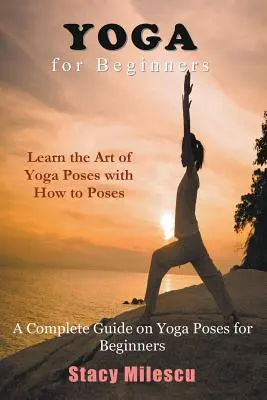 Joga dla początkujących: Kompletny przewodnik po pozycjach jogi dla początkujących - Yoga for Beginners: A Complete Guide on Yoga Poses for Beginners