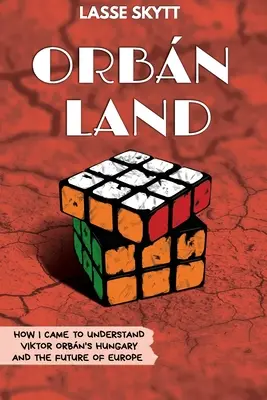 Orbnland: Jak zrozumiałem Węgry Wiktora Orbana i przyszłość Europy - Orbnland: How I Came To Understand Viktor Orbn's Hungary And The Future Of Europe