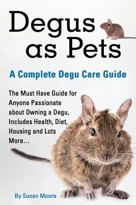 Degus jako zwierzęta domowe, kompletny przewodnik opieki nad Degu - Degus as Pets, a Complete Degu Care Guide