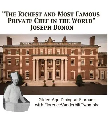 Najbogatszy i najsłynniejszy prywatny szef kuchni na świecie Joseph Donon: Posiłek w pozłacanym wieku z Florence Vanderbilt Twombly - The Richest and Most Famous Private Chef in the World Joseph Donon: Gilded Age Dining with Florence Vanderbilt Twombly