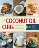 The Coconut Oil Cure: Niezbędne przepisy i środki zaradcze, aby uzdrowić swoje ciało wewnątrz i na zewnątrz - The Coconut Oil Cure: Essential Recipes and Remedies to Heal Your Body Inside and Out