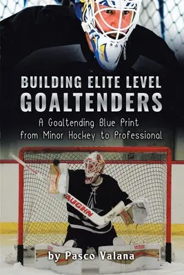 Budowanie bramkarzy na poziomie elitarnym: A Goaltending Blue Print from Minor Hockey to Professional - Building Elite Level Goaltenders: A Goaltending Blue Print from Minor Hockey to Professional