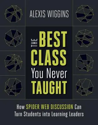 Najlepsze zajęcia, jakich nigdy nie prowadziłeś: Jak dyskusja w sieci pajęczej może zmienić uczniów w liderów nauki - The Best Class You Never Taught: How Spider Web Discussion Can Turn Students Into Learning Leaders