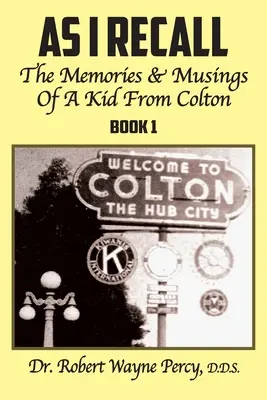 Jak pamiętam: Wspomnienia i przemyślenia dzieciaka z Colton - Księga 1 - As I Recall: The Memories & Musings Of A Kid From Colton - Book 1