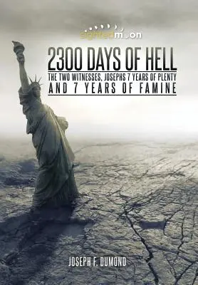 2300 dni piekła: Dwóch świadków, 7 lat obfitości Józefa i 7 lat głodu - 2300 Days of Hell: The Two Witnesses, Josephs 7 Years of Plenty and 7 Years of Famine
