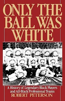 Tylko piłka była biała: Historia legendarnych czarnoskórych graczy i czarnoskórych drużyn zawodowych - Only the Ball Was White: A History of Legendary Black Players and All-Black Professional Teams