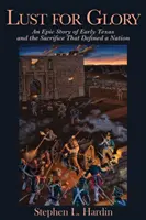 Żądza chwały, 1: Epicka opowieść o wczesnym Teksasie i poświęceniu, które zdefiniowało naród - Lust for Glory, 1: An Epic Story of Early Texas and the Sacrifice That Defined a Nation