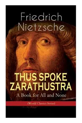 THUS SPOKE ZARATHUSTRA - Książka dla wszystkich i dla nikogo (World Classics Series): Powieść filozoficzna - THUS SPOKE ZARATHUSTRA - A Book for All and None (World Classics Series): Philosophical Novel