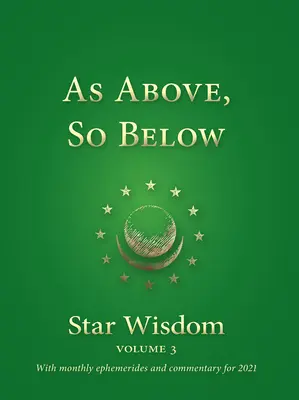 Jak wyżej, tak niżej: Star Wisdom, Vol 3: Z miesięcznymi efemerydami i komentarzem na 2021 rok - As Above, So Below: Star Wisdom, Vol 3: With Monthly Ephemerides and Commentary for 2021