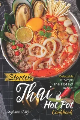 Starter Thai Hot Pot Cookbook: Pyszne, ale proste tajskie przepisy na gorące garnki - Starter Thai Hot Pot Cookbook: Delectable Yet Simple Thai Hot Pot Recipes