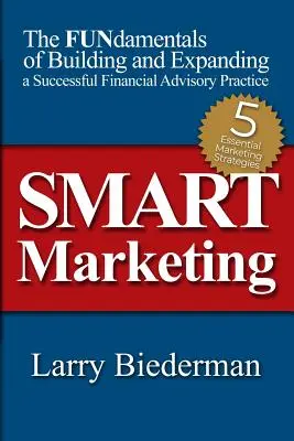 SMART Marketing: Podstawy budowania i rozwijania skutecznej praktyki doradztwa finansowego - SMART Marketing: The FUNdamentals of Building and Expanding a Successful Financial Advisory Practice