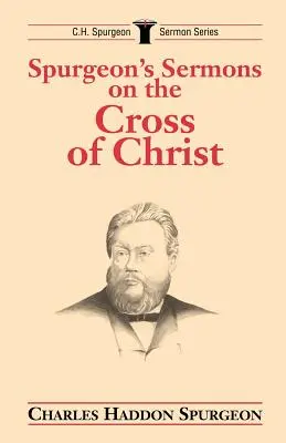 Kazania Spurgeona na temat krzyża Chrystusa - Spurgeon's Sermons on the Cross of Christ