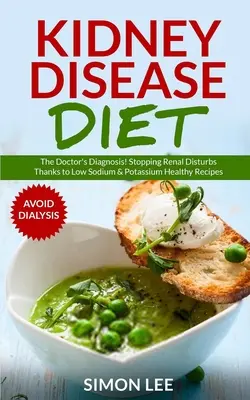 Dieta na choroby nerek: Diagnoza lekarza! Zatrzymanie zaburzeń nerek dzięki zdrowym przepisom o niskiej zawartości sodu i potasu [UNIKAJ DIALIZY] - Kidney Disease Diet: The Doctor's Diagnosis! Stopping Renal Disturbs Thanks To Low Sodium & Potassium Healthy Recipes [AVOID DIALYSIS]