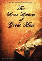 Listy miłosne wielkich ludzi - najbardziej wszechstronna dostępna kolekcja - The Love Letters of Great Men - The Most Comprehensive Collection Available