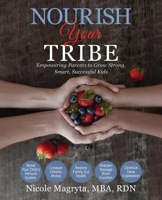 Nourish Your Tribe: Wspieranie rodziców w wychowywaniu silnych, inteligentnych i odnoszących sukcesy dzieci - Nourish Your Tribe: Empowering Parents to Grow Strong, Smart, Successful Kids