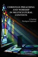 Chrześcijańskie kaznodziejstwo i uwielbienie w kontekstach wielokulturowych: Praktyczne podejście teologiczne - Christian Preaching and Worship in Multicultural Contexts: A Practical Theological Approach