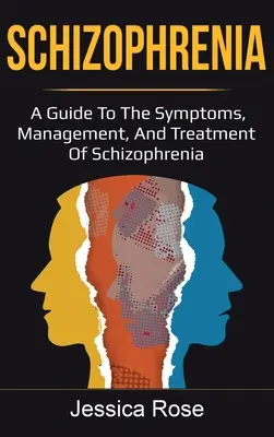 Schizofrenia: Przewodnik po objawach, postępowaniu i leczeniu schizofrenii - Schizophrenia: A Guide to the Symptoms, Management, and Treatment of Schizophrenia