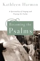 Stawanie się Psalmami: Duchowość śpiewu i modlitwy psalmami - Becoming the Psalms: A Spirituality of Singing and Praying the Psalms