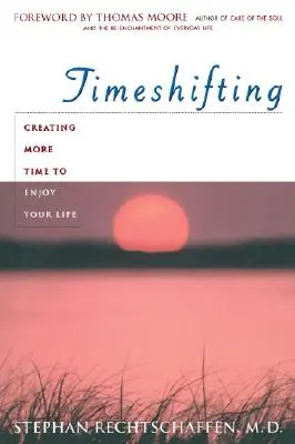 Time Shifting: Tworzenie więcej czasu, aby cieszyć się życiem - Time Shifting: Creating More Time to Enjoy Your Life