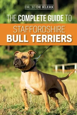 Kompletny przewodnik po Staffordshire Bull Terrierach: Znajdowanie, szkolenie, karmienie, opieka i miłość do nowego Staffie. - The Complete Guide to Staffordshire Bull Terriers: Finding, Training, Feeding, Caring for, and Loving your new Staffie.