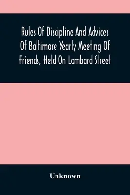 Zasady dyscypliny i rady corocznego spotkania przyjaciół w Baltimore, odbywającego się na Lombard Street - Rules Of Discipline And Advices Of Baltimore Yearly Meeting Of Friends, Held On Lombard Street