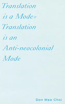 Tłumaczenie jest trybem=translacja jest trybem anty-neokolonialnym - Translation Is a Mode=translation Is an Anti-Neocolonial Mode