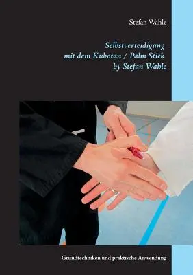 Samoobrona z użyciem Kubotana / Palm Stick autorstwa Stefana Wahle: Grundtechniken und praktische Anwendung - Selbstverteidigung mit dem Kubotan / Palm Stick by Stefan Wahle: Grundtechniken und praktische Anwendung