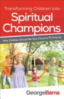 Przekształcanie dzieci w duchowych mistrzów: Dlaczego dzieci powinny być priorytetem nr 1 twojego kościoła - Transforming Children Into Spiritual Champions: Why Children Should Be Your Church's #1 Priority